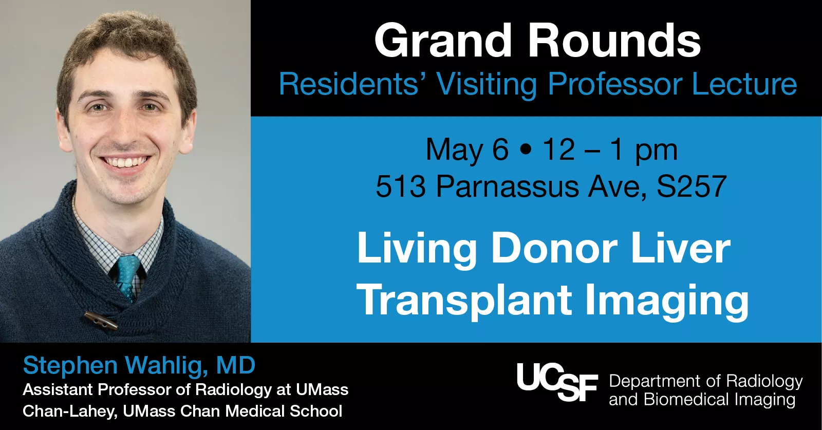 Promotional graphic for a UCSF Grand Rounds Residents’ Visiting Professor Lecture featuring a headshot of Stephen Wahlig, MD. The event is scheduled for May 6 from 12–1 pm at 513 Parnassus Ave, room S257. The lecture title is “Living Donor Liver Transplant Imaging.” The design includes UCSF Department of Radiology and Biomedical Imaging branding.
