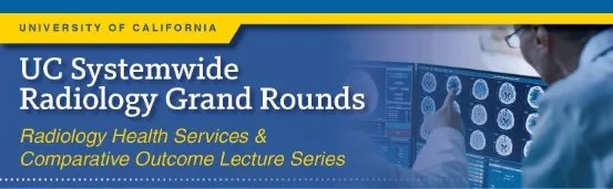 Banner graphic for UC Systemwide Radiology Grand Rounds featuring a blue and gold University of California header, the subtitle “Radiology Health Services & Comparative Outcome Lecture Series,” and a clinician reviewing brain imaging scans on a monitor in the background.